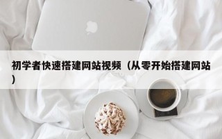 嘉兴初学者快速搭建网站视频（从零开始搭建网站）