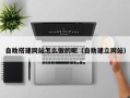 嘉兴自助搭建网站怎么做的呢（自助建立网站）