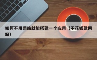 嘉兴如何不用网站就能搭建一个应用（不花钱建网站）
